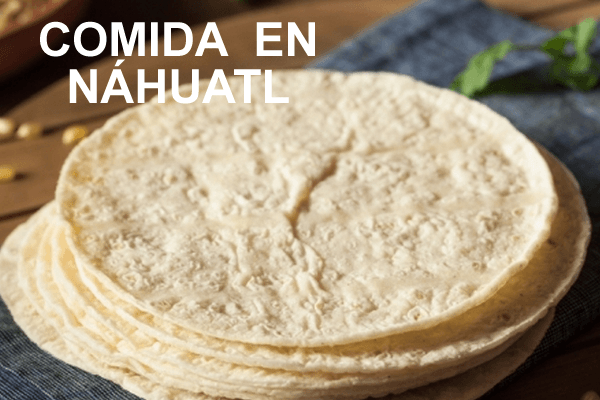 La comida y el idioma Náhuatl Aprende el Vocabulario básico