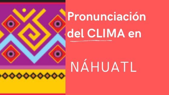 clima-pronunciacion-nahuatl