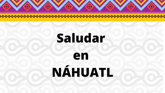 Cómo decir hola en Náhuatl?