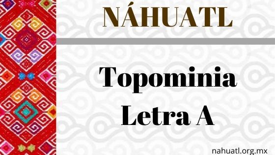 nahuatl-toponimia-letra-a