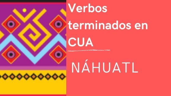 Lista de los verbos terminados en CUA con su traducción al NÁHUTAL. Ejemplos tlancua morder