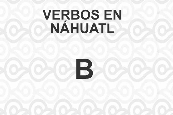 VERBOS-NAHUATL-LETRA-B