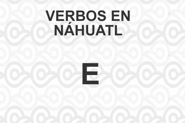 VERBOS-NAHUATL-LETRA-E