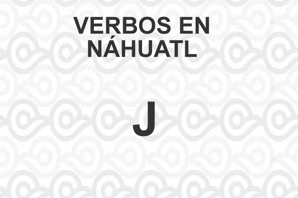 VERBOS-NAHUATL-LETRA-J